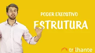 Poder Executivo - Estrutura