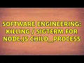 Software Engineering killing SIGTERM for Node js child - process