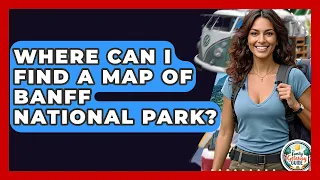 Where Can I Find A Map Of Banff National Park - The Family Getaway Guide