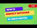 How to Inspect Network in React Native - 2023