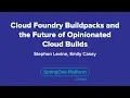 Cloud Foundry Buildpacks and the Future of Opinionated Cloud Builds