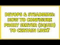DevOps SysAdmins How to configure proxy server squid to certain link