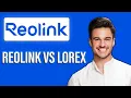 New Reolink vs Lorex - Which Security System Is Better Comparison for Home Business Security