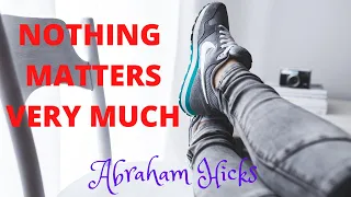 Download Abraham Hicks 2020 - Nothing Matters Very Much - [The Best Way To See Life] MP3