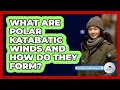 Download Lagu What Are Polar Katabatic Winds And How Do They Form? - Polar Regions Uncovered