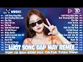 Download Lagu Lướt Sóng Đạp Mây Remix ♫ BXH Nhạc Trẻ Remix Gây Nghiện - Top 15 Bản EDM TikTok Hot Trend Triệu view