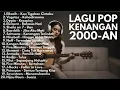 Lagu LAGU KENANGAN 2000-AN BAND POP INDONESIA HITS NOSTALGIA