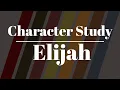 Character Study Elijah