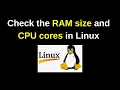 How to find the RAM size and number of CPU cores in Linux Number of CPU and RAM size in Linux