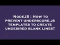 NodeJS How to prevent underscore js templates to create undesired blank lines