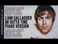 Download Lagu LIAM GALLAGHER - I'M OUTTA TIME (PIANO VERSION) celestial