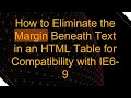 How to Eliminate the Margin Beneath Text in an HTML Table for Compatibility with IE6-9