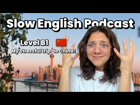 Inglês lento Podcast - My stressful trip to China!🇨🇳(Input compreensível (CI))