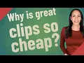 Why is great clips so cheap