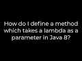 Java How do I define a method which takes a lambda as a parameter in Java 8 5solution