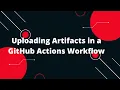 GitHub Actions Tutorial Uploading Artifacts in a GitHub Actions Workflow