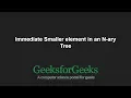 Immediate Smaller element in an N-ary Tree GeeksforGeeks