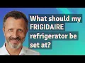 What should my Frigidaire refrigerator be set at
