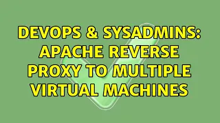 DevOps SysAdmins Apache Reverse Proxy to Multiple Virtual Machines