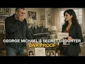 GEORGE MICHAEL S SECRET DAUGHTER - HE DIED WITHOUT KNOWING ME