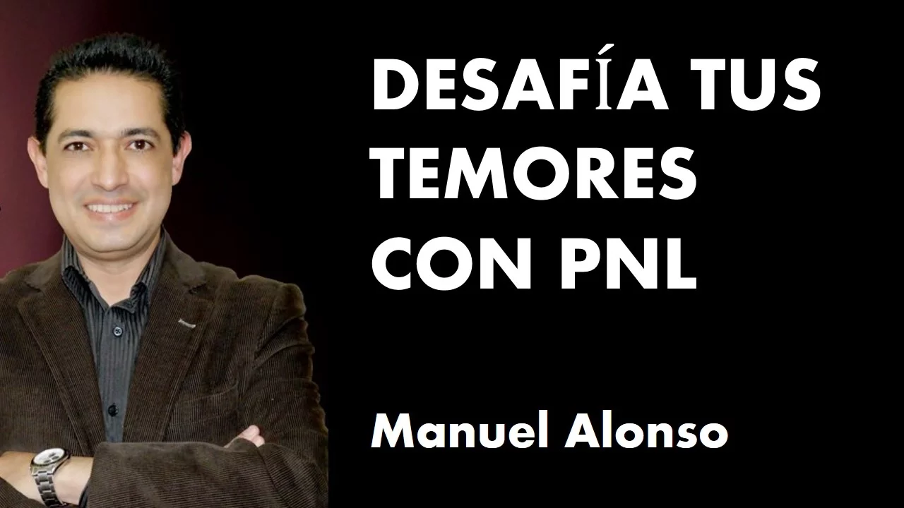 Desafía tus temores con PNL-  Manuel Alonso