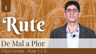 1. De Mal a Pior (Rute 1:1-5) - Filipe Fontes