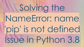 Solving the NameError name pip is not defined Issue in Python 3 8