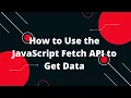 How to Use the JavaScript Fetch API to Get Data Javascript Tutorial