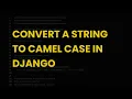 Convert a string to camel case in django