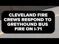 Cleveland fire crews respond to Greyhound bus fire on I-71