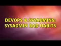 DevOps SysAdmins Sysadmin bad habits 14 Solutions