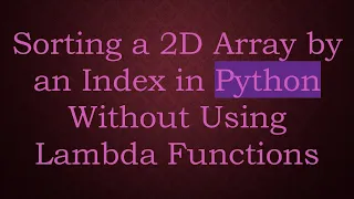 Sorting a 2D Array by an Index in Python Without Using Lambda Functions