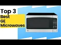 3 Best GE Microwaves According To Kitchen Experts in 2023