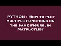 PYTHON How to plot multiple functions on the same figure in Matplotlib