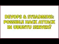 DevOps SysAdmins Possible hack attack in Ubuntu Server 2 Solutions