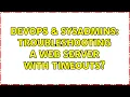 DevOps SysAdmins Troubleshooting a Web Server with Timeouts 2 Solutions