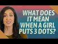 What does it mean when a girl puts 3 dots