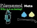 Why is the Pilgrammed Meta Boring