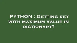 PYTHON Getting key with maximum value in dictionary