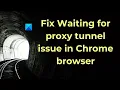 Fix Waiting for proxy tunnel issue in Chrome browser