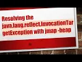 Resolving the java lang reflect InvocationTargetException with jmap - heap