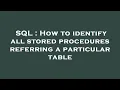 SQL How to identify all stored procedures referring a particular table