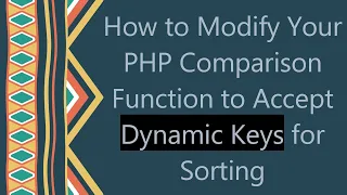 How to Modify Your PHP Comparison Function to Accept Dynamic Keys for Sorting