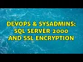 DevOps SysAdmins SQL Server 2000 and SSL Encryption