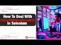 How To Deal With No Such Window Exception in Selenium