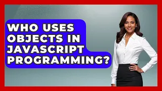 Who Uses Objects in JavaScript Programming JavaScript Toolkit News
