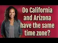 Do California and Arizona have the same time zone