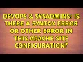 DevOps SysAdmins Is there a syntax error or other error in this Apache site configuration