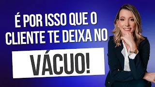 5 Motivos que levam o Cliente a te deixar no vácuo!
