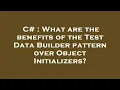 C What are the benefits of the Test Data Builder pattern over Object Initializers
